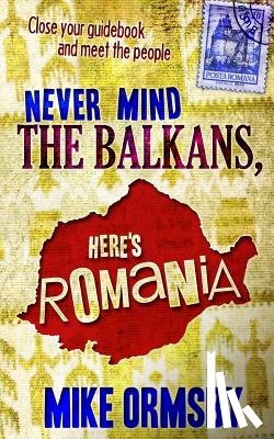 Ormsby, Mike - Never Mind the Balkans, Here's Romania