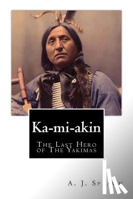 Splawn, A. J. - Ka-mi-akin: The Last Hero of The Yakimas