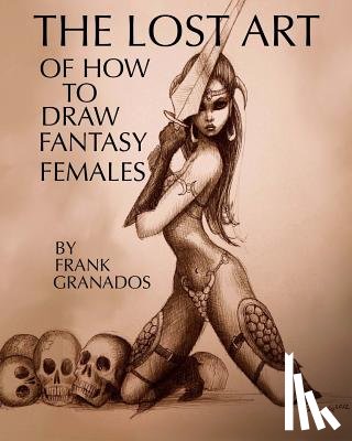Granados, Frank - The lost art of how to draw fantasy females