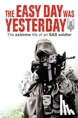Jordan, Paul - The Easy Day Was Yesterday: The extreme life of an SAS soldier