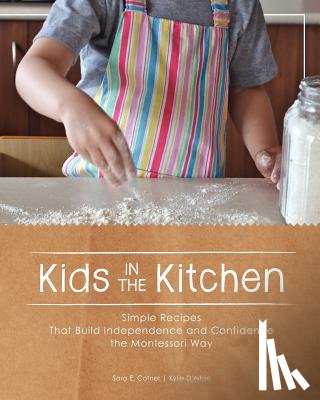 D'Alton, Kylie - Kids in the Kitchen: Simple Recipes That Build Independence and Confidence the Montessori Way