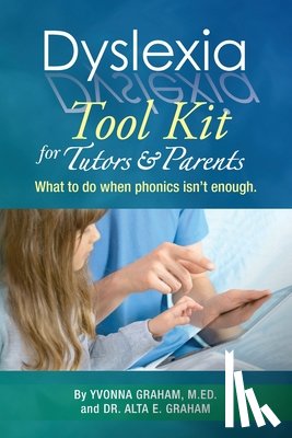 Graham, Alta E. - Dyslexia Tool Kit for Tutors and Parents: What to do when phonics isn't enough