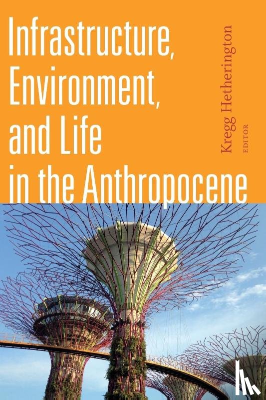  - Infrastructure, Environment, and Life in the Anthropocene