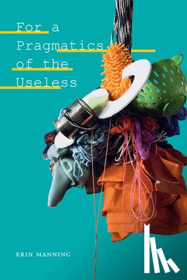 Manning, Erin - For a Pragmatics of the Useless