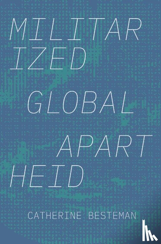 Besteman, Catherine - Militarized Global Apartheid