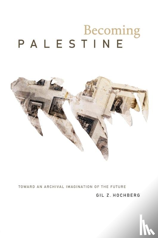 Hochberg, Gil Z. - Becoming Palestine