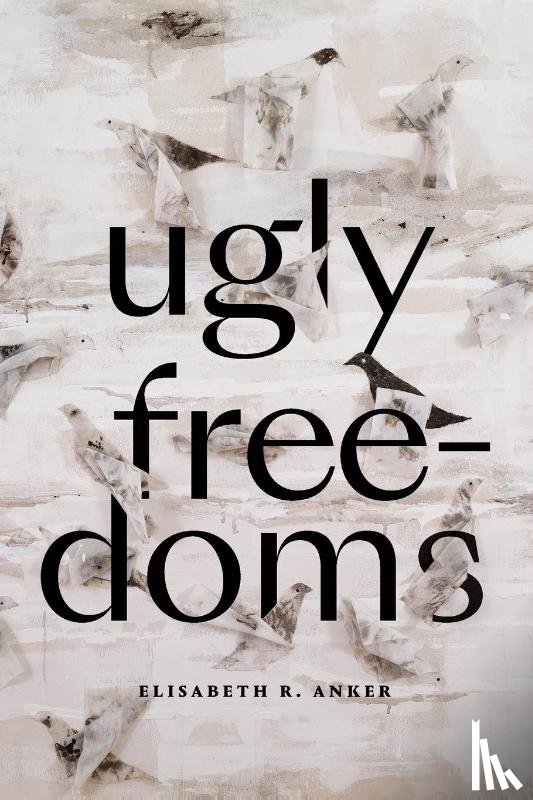 Anker, Elisabeth R. - Ugly Freedoms