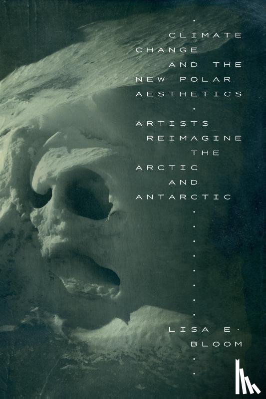 Bloom, Lisa E. - Climate Change and the New Polar Aesthetics