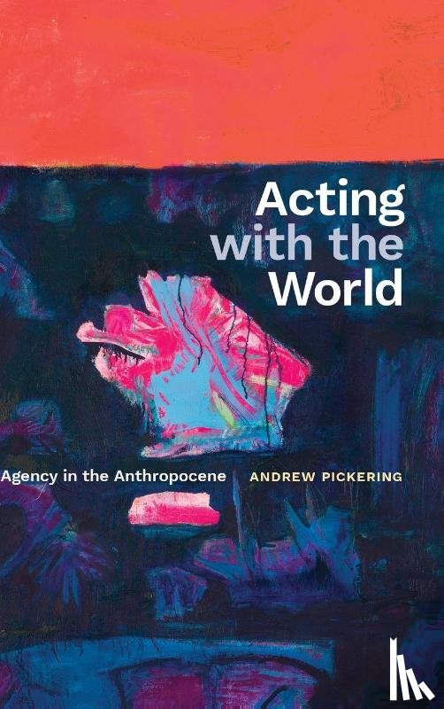 Pickering, Andrew - Acting with the World