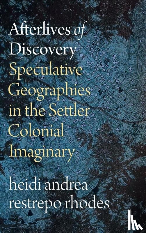 rhodes, heidi andrea restrepo - Afterlives of Discovery