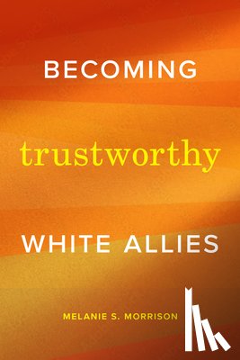 Morrison, Melanie S. - Becoming Trustworthy White Allies
