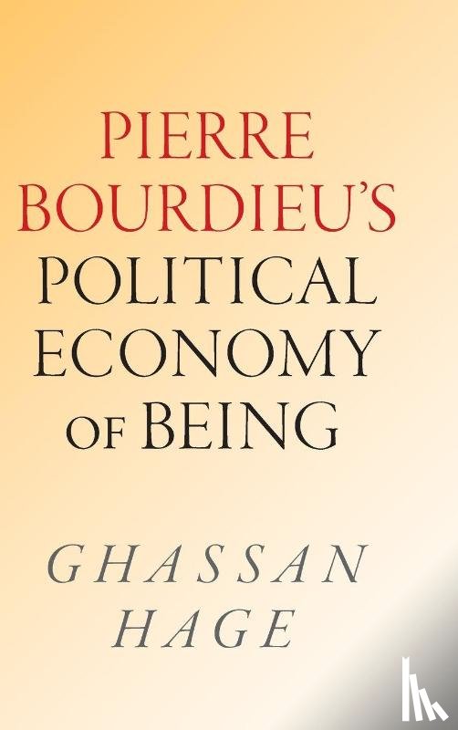 Hage, Ghassan - Pierre Bourdieu's Political Economy of Being