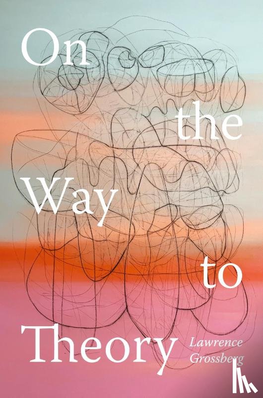 Grossberg, Lawrence - On the Way to Theory