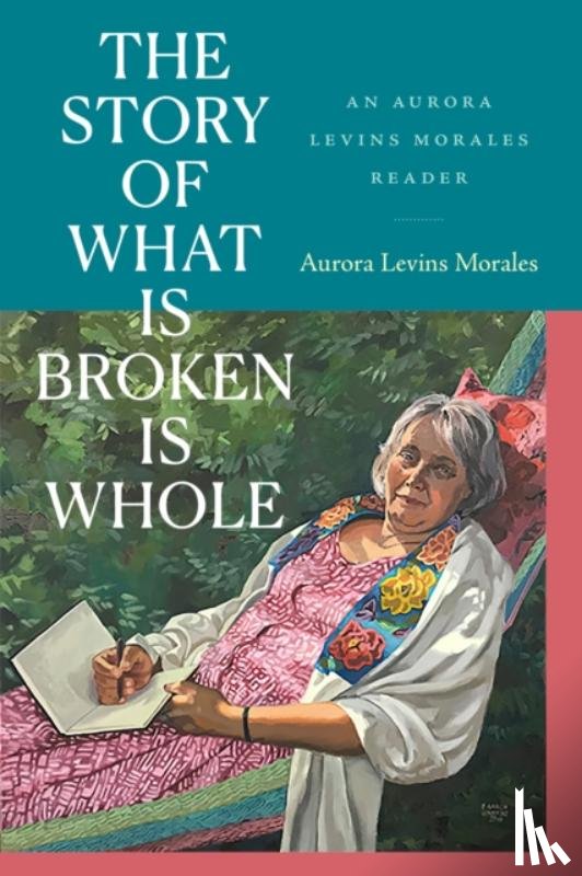 Morales, Aurora Levins - The Story of What Is Broken Is Whole