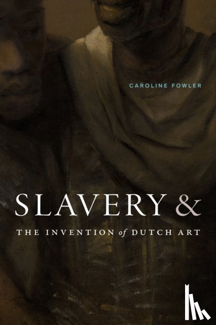 Fowler, Caroline - Slavery and the Invention of Dutch Art