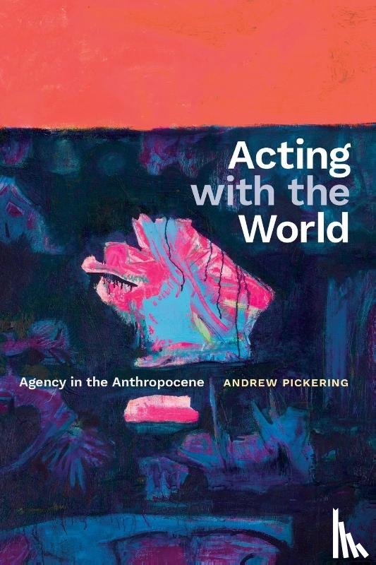 Pickering, Andrew - Acting with the World