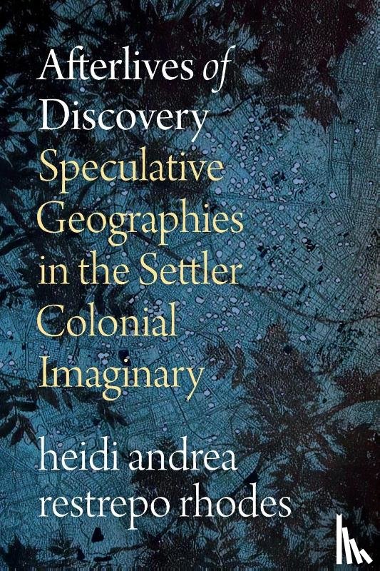 rhodes, heidi andrea restrepo - Afterlives of Discovery