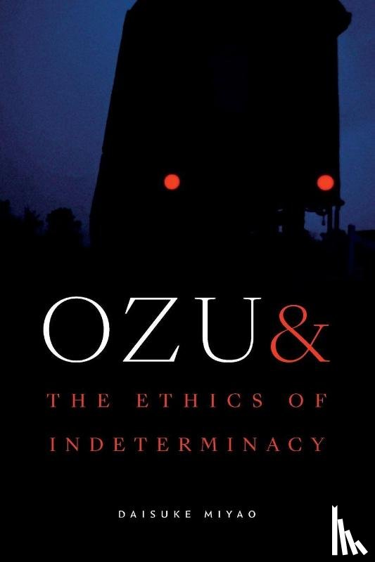 Miyao, Daisuke - Ozu and the Ethics of Indeterminacy