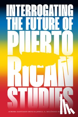  - Interrogating the Future of Puerto Rican Studies
