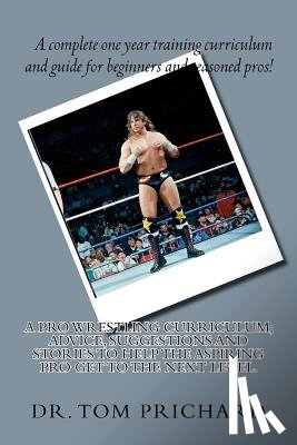 Prichard, Tom - A Pro Wrestling Curriculum Advice, suggestions and stories to help the aspiring Pro get to the next level.