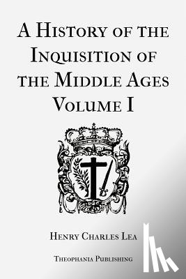 Lea, Henry Charles - A History of the Inquisition of the Middle Ages Volume 1