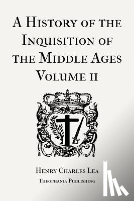 Lea, Henry Charles - A History of the Inquisition of the Middle Ages Volume 2