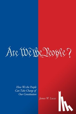 Lucas, James W. - Are We The People?: How We the People Can Take Charge of Our Constitution