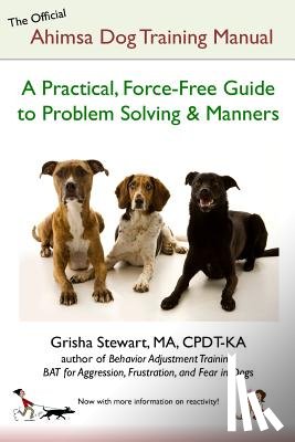 Stewart Ma, Grisha - The Official Ahimsa Dog Training Manual: A Practical, Force-Free Guide to Problem Solving and Manners