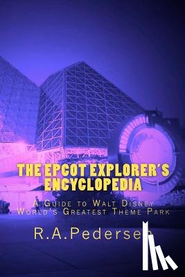 Pedersen, R. A. - The Epcot Explorer's Encyclopedia: A Guide to Walt Disney World's Greatest Theme Park