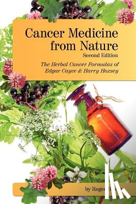 Bloom, Roger - Cancer Medicine from Nature (Second Edition): The Herbal Cancer Formulas of Edgar Cayce and Harry Hoxsey
