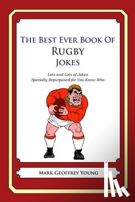 Young, Mark Geoffrey - The Best Ever Book of Rugby Jokes: Lots and Lots of Jokes Specially Repurposed for You-Know-Who