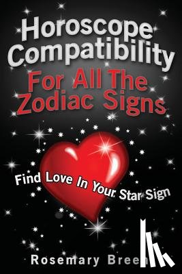 Breen, Rosemary - Horoscope Compatibility For All the Zodiac Signs: Find Love in Your Astrology Star Sign