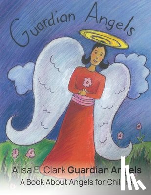 Clark, Alisa E. - Guardian Angels: a Book about Angels for Children
