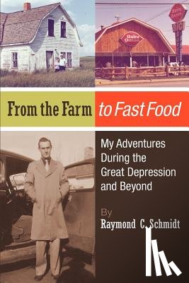 Ray, Amy - From the Farm to Fast Food: My Adventures During the Great Depression and Beyond: From the Farm to Fast Food: My Adventures During the Great Depre