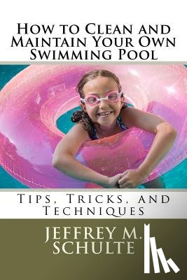 Schulte, Jeffrey M. - How to Clean and Maintain Your Own Swimming Pool