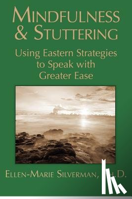 Silverman Ph. D., Ellen-Marie - Mindfulness & Stuttering: Using Eastern Strategies to Speak with Greater Ease