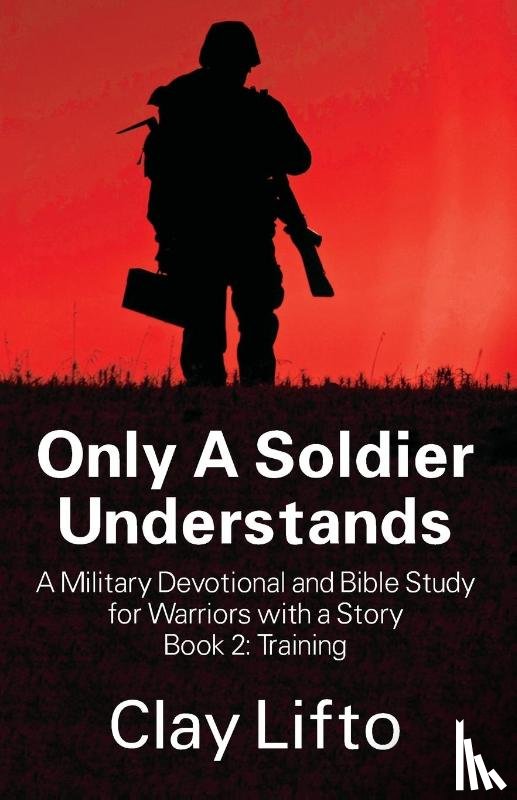 Lifto, Clay - Only A Soldier Understands - A Military Devotional and Bible Study for Warriors with a Story Book 2