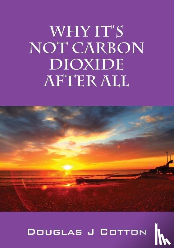 Cotton, Douglas J - Why It's Not Carbon Dioxide After All