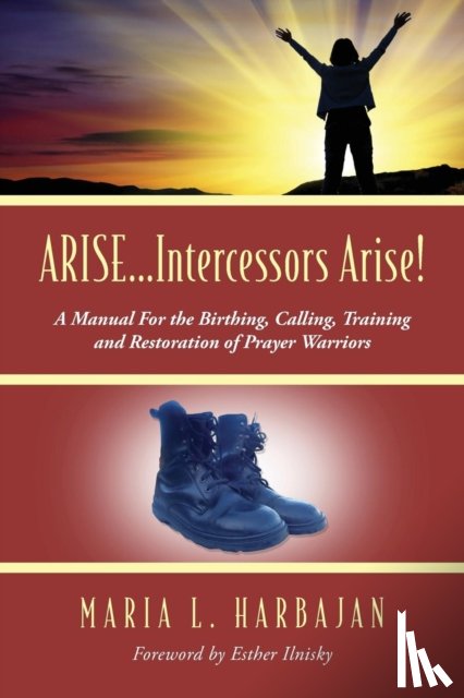 Harbajan, Maria L - ARISE...Intercessors Arise! A Manual for the Birthing, Calling, Training and Restoration of Prayer Warriors