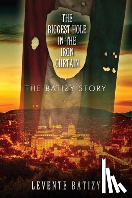 Batizy, Levente - The Biggest Hole in the Iron Curtain