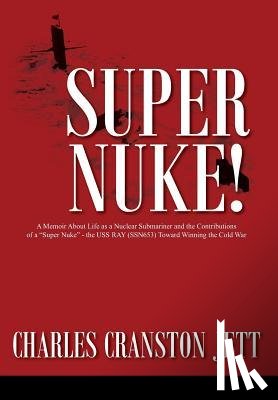 Jett, Charles Cranston - Super Nuke! A Memoir About Life as a Nuclear Submariner and the Contributions of a "Super Nuke" - the USS RAY (SSN653) Toward Winning the Cold War