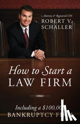 Robert V Schaller - How to Start a Law Firm