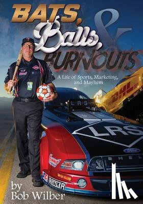 Wilber, Bob - Bats, Balls, and Burnouts
