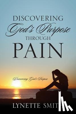 Smith, Lynette - Discovering God's Purpose Through Pain