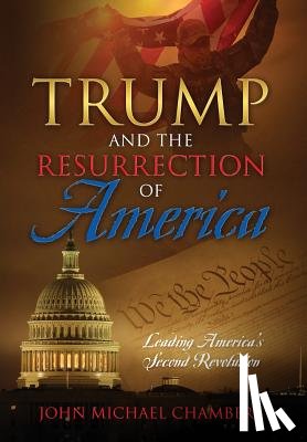 Chambers, John Michael - Trump and the Resurrection of America