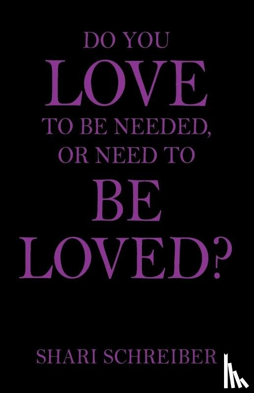 Schreiber, Shari - Do You Love to Be Needed, or Need to Be Loved?