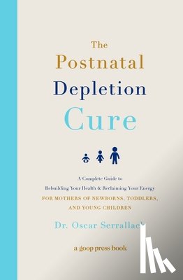 Serrallach, Oscar - The Postnatal Depletion Cure: A Complete Guide to Rebuilding Your Health and Reclaiming Your Energy for Mothers of Newborns, Toddlers, and Young Child