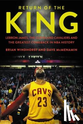 Windhorst, Brian - Return of the King: Lebron James, the Cleveland Cavaliers and the Greatest Comeback in NBA History