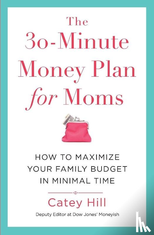 Hill, Catey - The 30-Minute Money Plan for Moms