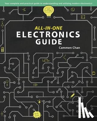 Chan, Cammen - All-in-One Electronics Guide: Your complete ultimate guide to understanding and utilizing electronics!